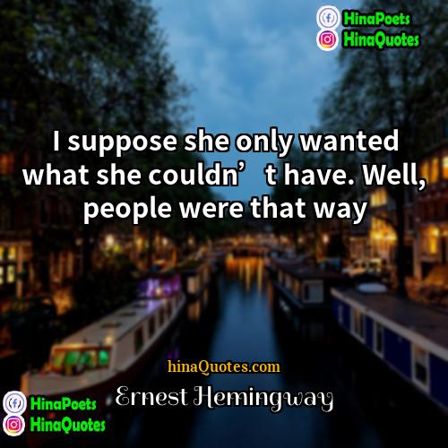 Ernest Hemingway Quotes | I suppose she only wanted what she